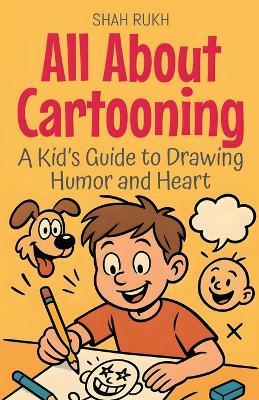 All About Cartooning: A Kid's Guide to Drawing Humor and Heart - Shah Rukh - cover
