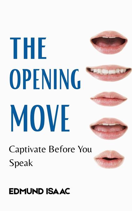 The Opening Move : Captivate Before You Speak