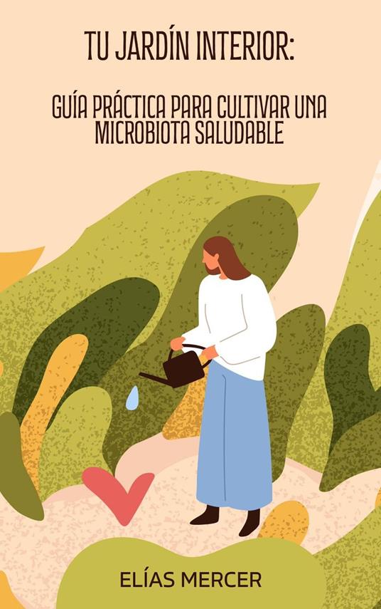 Tu jardín interior: Guía Práctica para Cultivar una Microbiota Saludable
