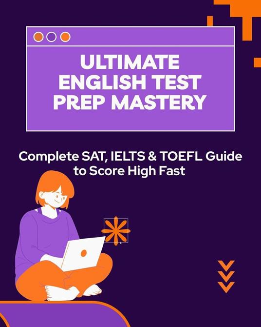Ultimate English Test Prep Mastery: Complete SAT, IELTS & TOEFL Guide to Score High Fast