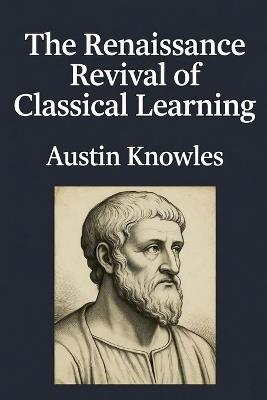 The Renaissance Revival of Classical Learning - Austin Knowles - cover