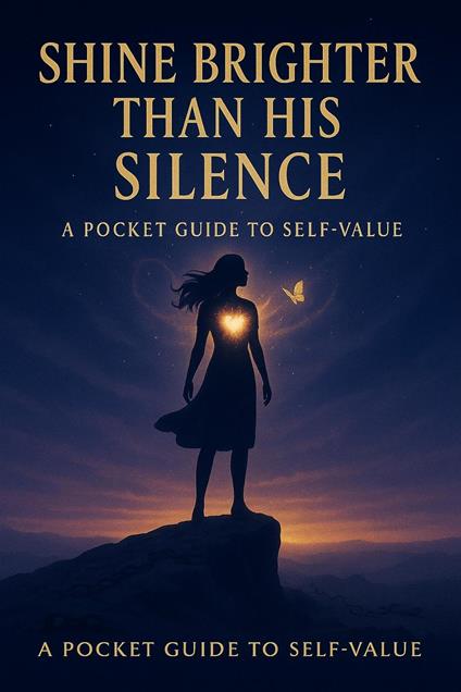 Shine Brighter Than His Silence: A Pocket Guide to Self-value