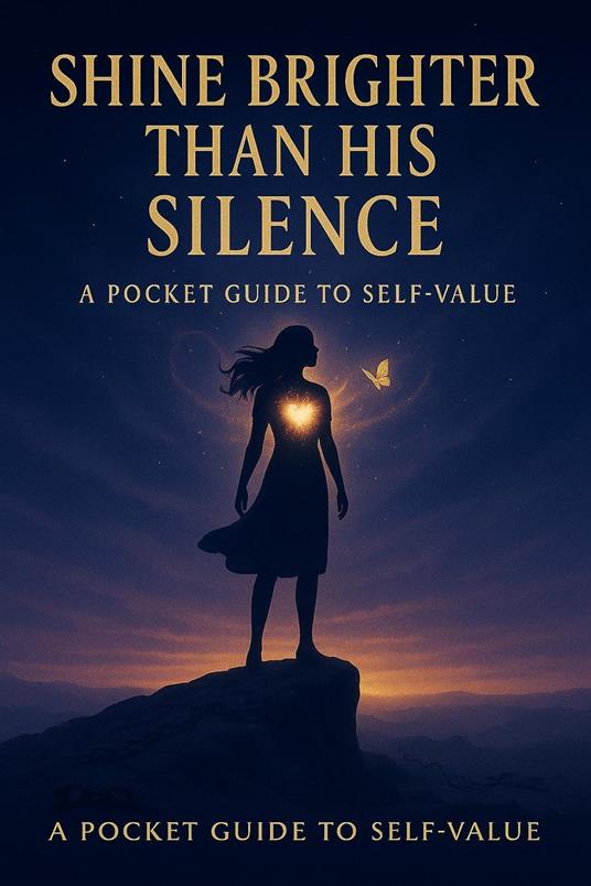 Shine Brighter Than His Silence: A Pocket Guide to Self-value