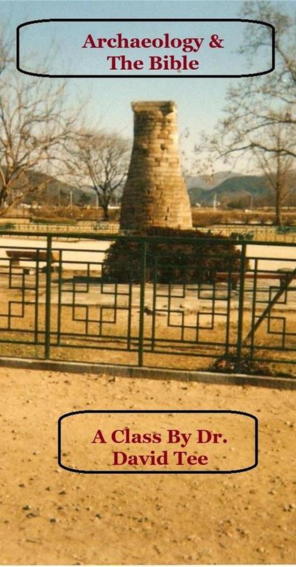 Archaeology & The Bible: A Class B y Dr. David Tee