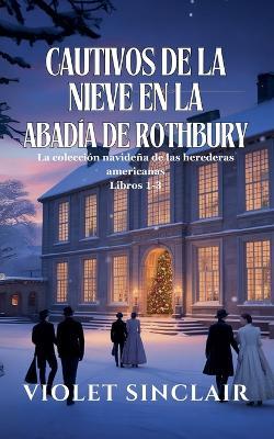 Cautivos de la nieve en la Abadía de Rothbury: La colección navideña de las herederas americanas. Libros 1-3 - Violet Sinclair - cover