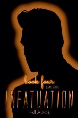 Infatuation - Book Four - Part One - Kell Adelle - cover