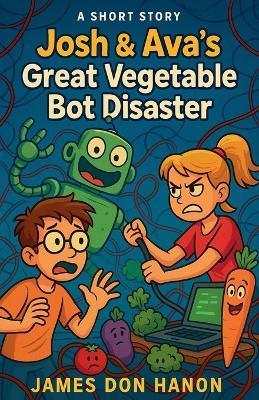 Josh & Ava's Great Vegetable Bot Disaster - James Don Hanon - cover