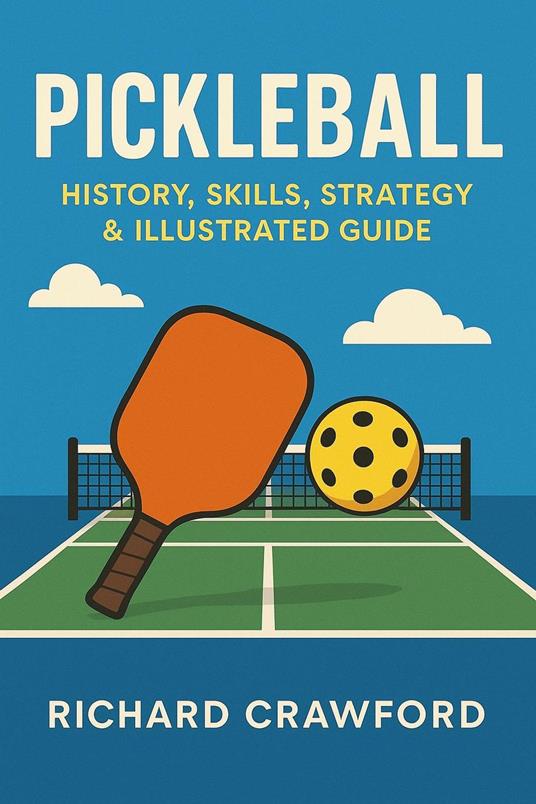 Pickleball: History, Skills, Strategy & Illustrated Guide