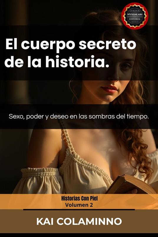 El cuerpo secreto de la historia: Sexo, poder y deseo en las sombras del tiempo.