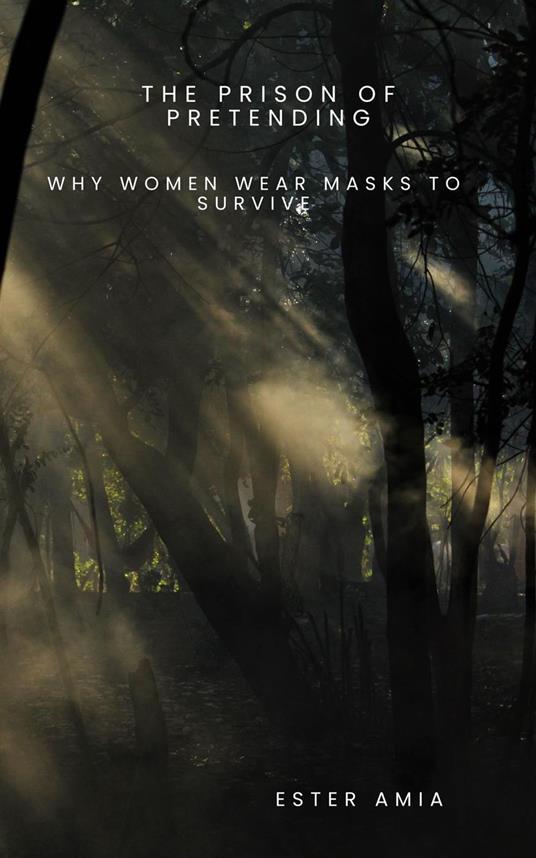 THE PRISON OF PRETENDING: Why Women Wear Masks to Survive