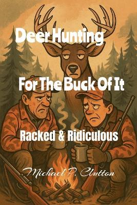 Deer Hunting For The Buck Of It - Michael P Clutton - cover