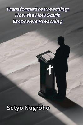 Transformative Preaching How the Holy Spirit Empowers Preaching - Setyo Nugroho - cover