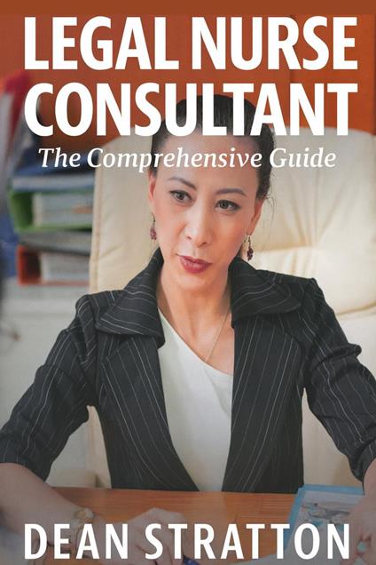 Legal Nurse Consultant – The Comprehensive Guide