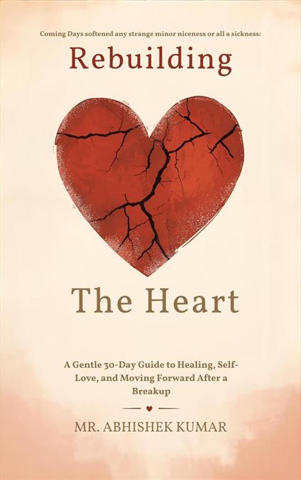 Rebuilding the Heart: A Gentle 30-Day Guide to Healing, Self-Love, and Moving Forward After a Breakup