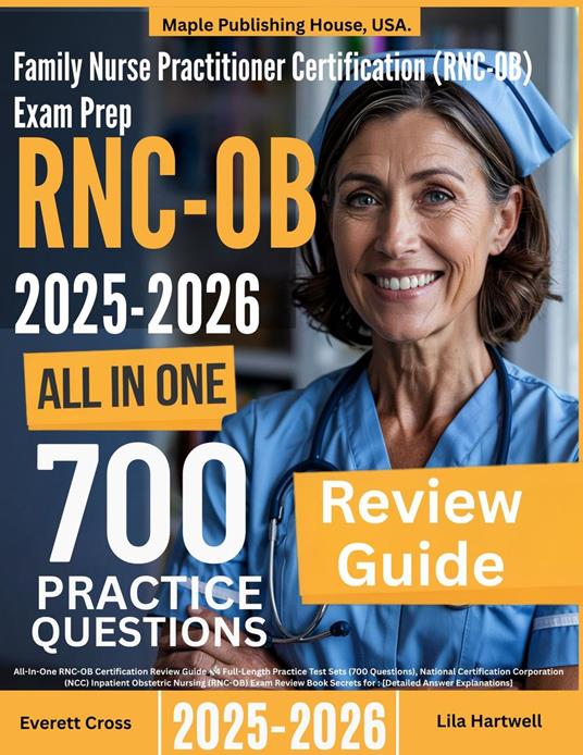 Inpatient Obstetric Nursing (RNC-OB) Exam Prep: All-In-One Guide with 4 Full Sets of 700 Practice Questions with detailed explanation | RNC-OB NCC Certification Review