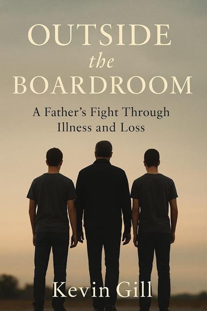 Outside The Boardroom - A Father’s Fight Through Illness and Loss