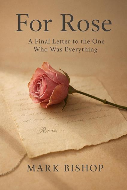 For Rose: A Final Letter to the One Who Was Everything