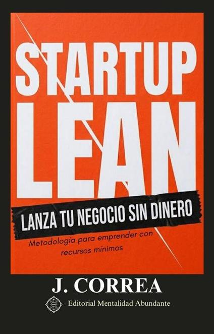 Startup Lean: Lanza tu Negocio sin Dinero Metodología para emprender con recursos mínimos