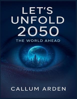 Let's Unfold 2050: The World Ahead - Callum Arden - cover