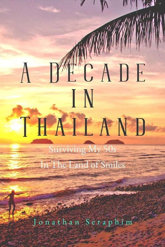 A Decade in Thailand, Surviving My 50s in the Land of Smiles