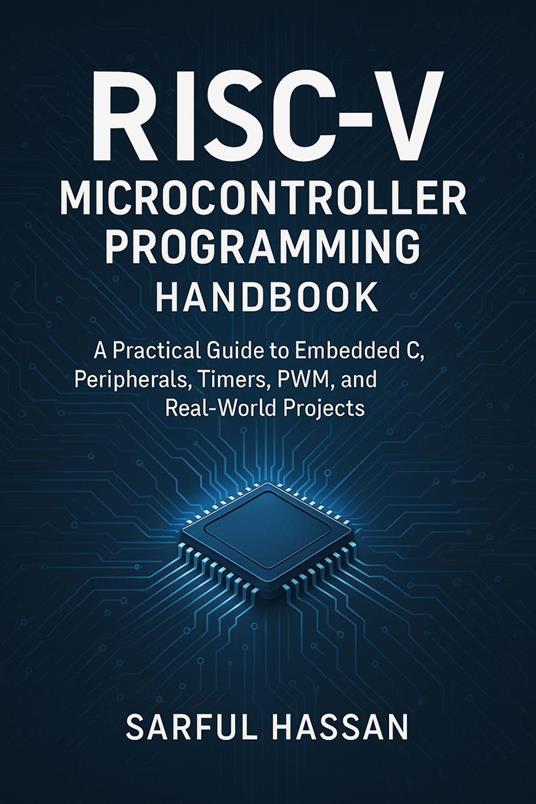 RISC-V Microcontroller Programming Handbook A Practical Guide to Embedded C, Peripherals, Timers, PWM, and Real-World Projects - Sarful Hassan - ebook