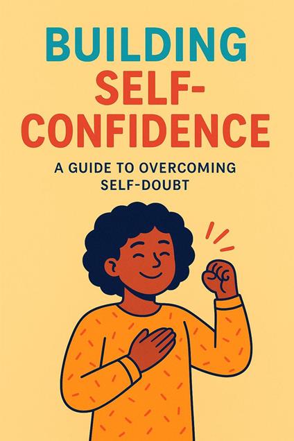 From Doubt to Power: A Self-Confidence Guide