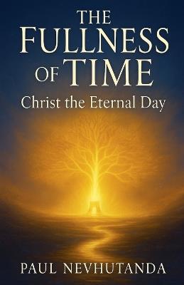 The Fullness of Time: Christ the Eternal Day - Paul Nevhutanda - cover