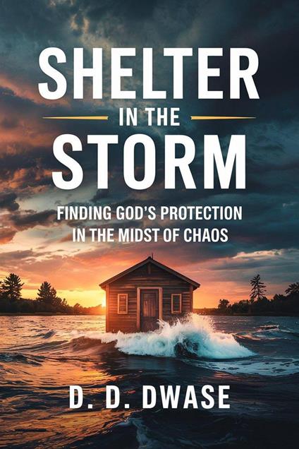 Shelter In The Storm: Finding God’s Protection In The Midst of Chaos