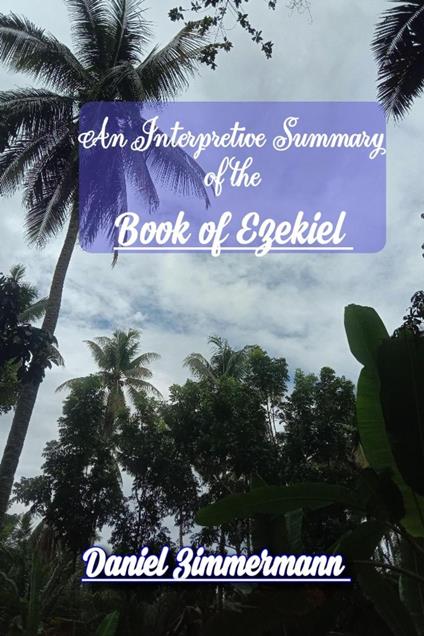 An Interpretive Summary of the Book of Ezekiel