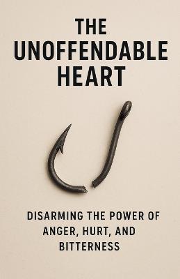 The Unoffendable Heart: Disarming the Power of Anger, Hurt, and Bitterness - Brandt - cover