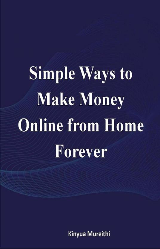 Simple Ways To Make Money Online From Home Forever