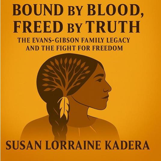 Bound by Blood, Freed by Truth The Evans–Gibson Family Legacy and the Fight for Freedom