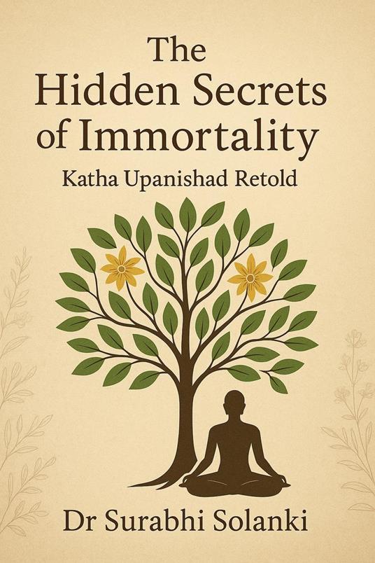The Hidden Secrets of Immortality: Katha Upanishad Retold