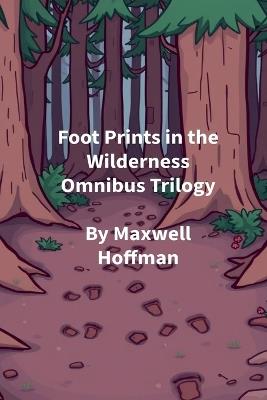 Foot Prints in the Wilderness Omnibus Trilogy - Maxwell Hoffman - cover