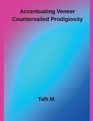 Accentuating Veneer Countervailed Prodigiosity - Talh M - cover