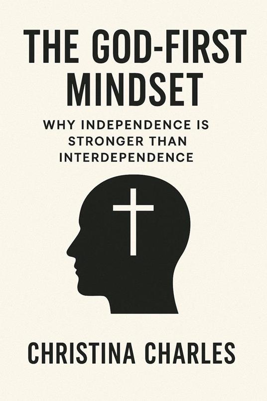 The God-First Mindset: Why Independence is Stronger than Interdependence