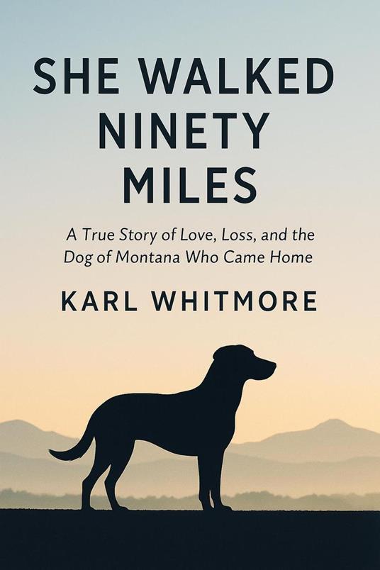 She Walked Ninety Miles: A True Story of Love, Loss, and the Dog of Montana Who Came Home