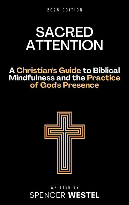 Sacred Attention: A Christian's Guide to Biblical Mindfulness and the Practice of God's Presence