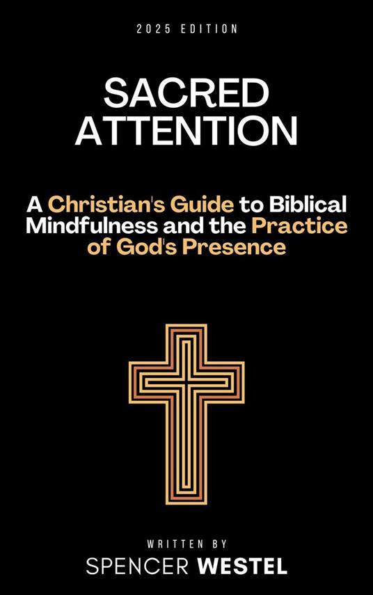 Sacred Attention: A Christian's Guide to Biblical Mindfulness and the Practice of God's Presence