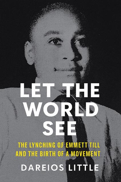 Let the World See: The Lynching of Emmett Till and the Birth of a Movement