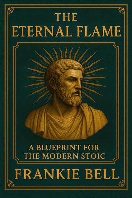 The Eternal Flame: a Blueprint for the Modern Stoic