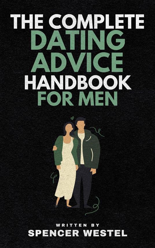 The Complete Dating Advice Handbook for Men