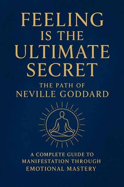 Feeling is the Ultimate Secret: The Path of Neville Goddard