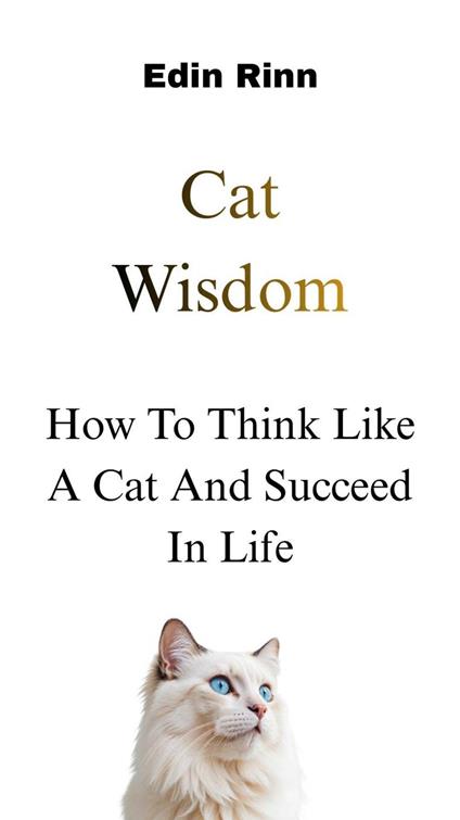 Cat Wisdom: How To Think Like a Cat and Succeed In Life