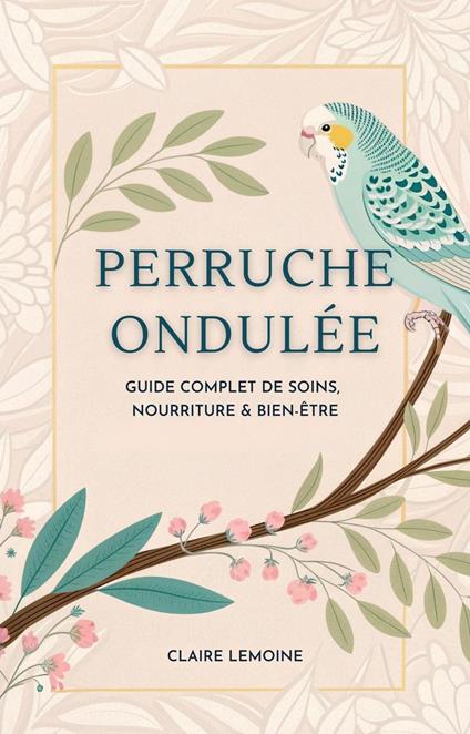 Perruche Ondulée: Guide Complet de Soins, Nourriture & Bien-Être