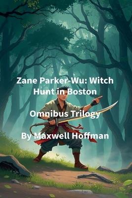 Zane Parker-Wu: Witch Hunt in Boston Omnnibus Trilogy - Maxwell Hoffman - cover