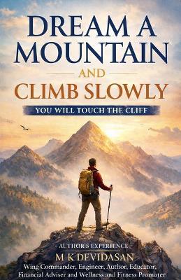 Dream A Mountain and Climb Slowly: You Will Touch the Cliff - M K Devidasan - cover