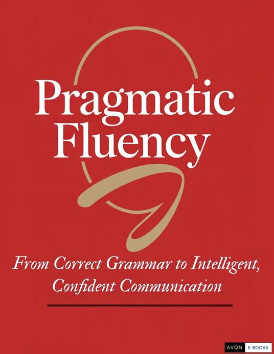 Pragmatic Fluency From Correct Grammar to Intelligent, Confident Communication