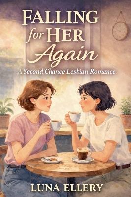 Falling for Her Again: A Lesbian Second Chance Romance - Luna Ellery - cover
