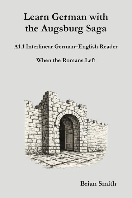 Learn German with the Augsburg Saga - A1.1 Interlinear German–English Reader